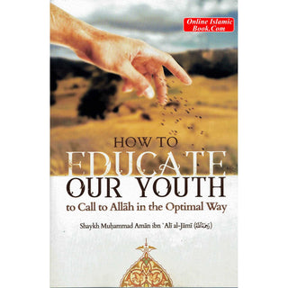 How To Educate Our Youth To Call To Allah In The Optimal Way By Shaykh Muḥammad Amān ibn ʿAlī al-Jāmī
ISBN: 9781635872149