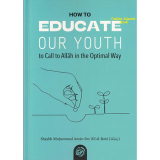 How To Educate Our Youth To Call To Allah In The Optimal Way By Shaykh Muḥammad Amān ibn ʿAlī al-Jāmī
ISBN: 9781635872149