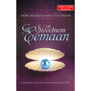 How the Muslimah Can Obtain the Sweetness of Eemaan By Ustaadhah Umm Ahmed Salwaa Subki