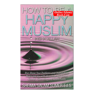 How to Be a Happy Muslim Insha' Allah By Sheima Salam Sumer