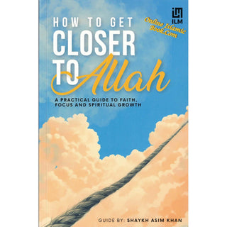 How to Get Closer to Allah by Shaykh Asim Khan