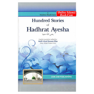 Hundred Stories of Hadhrat Ayesha By Moulana Shuaib Saror