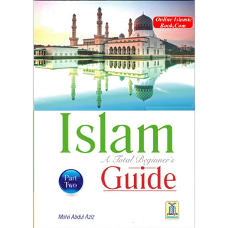 ISLAM – A Total Beginner’s Guide (Part - II) by Maulvi Abdul Aziz