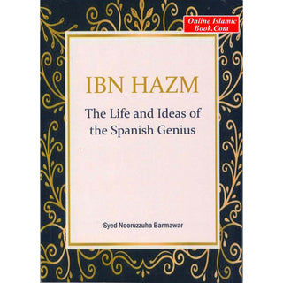 Ibn Hazm : The Life and Ideas of the Spanish Genius by Syed Nooruzzuha Barmawar