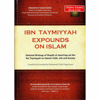 Ibn Taymiyyah expounds on Islam (Selected writings of Shaykh Ibn Taymiyyah on Islamic faith, life, and society) By Ahmad ibn Abd al-Halim