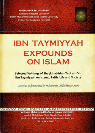 Ibn Taymiyyah expounds on Islam (Selected writings of Shaykh al-Islam Taqi ad-Din Ibn Taymiyyah on Islamic faith, life, and society) By Aḥmad ibn ʻAbd al-Ḥalīm Ibn Taymīyah