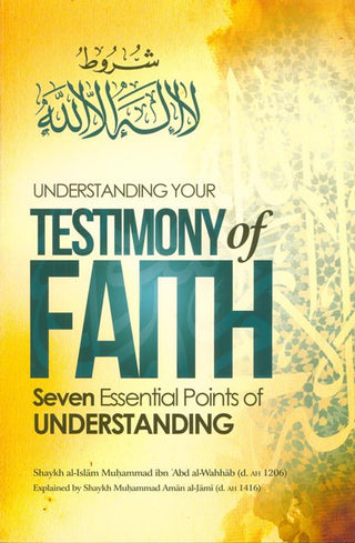 Understanding Your Testimony Of Faith; Seven Essential Points Of Understanding By Muhammad Ibn Abd al-Wahhab,