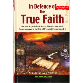 In Defence of the True Faith  Battles, Expeditions & Peace Treaties during the Prophet's Life - From:Al-Bidayah wan Nihayah By Hafiz Ibn Katheer