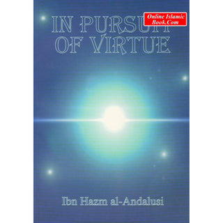 In Pursuit of Virtue (Basic teachings) By Ibn Hazm Al-Andalusi