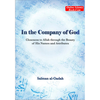 In the Company of God, Closeness to Allah Through the Beauty of His Names and Attributes By Salman Al-Oadah, Phd