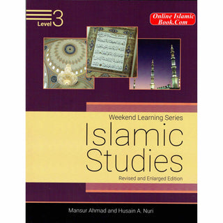 Islamic Studies Level 3 ( Weekend Learning Series) Revised and Enlarged Edition By Mansur Ahmad and Husain A. Nuri