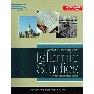 Islamic Studies Level 8 ( Weekend Learning Series) Revised and Enlarged By Mansur Ahmad and Husain A. Nuri