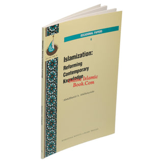 Islamization: Reforming Contemporary Knowledge (Occasional Paper Series 6 )