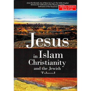 Jesus in Islam Christianity and the Jewish Talmud By Abu Iyad Amjad bin Muhammad Rafiq