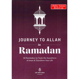 Journey to Allah in Ramadan: 30 Reminders to Taste the Sweetness of Iman & Transform Your Life