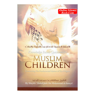 Knowledge Based Questions For Muslim Children (About The Fundamentals Of The Religion) By Shaykh AbdulQadir ibn Muhammad al-Junayd