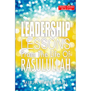 Leadership Lessons From The Life Of Rasulullah By Mirza Yawar Baig