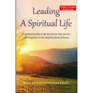 Leading A Spiritual Life By Maulana Wahiduddin Khan