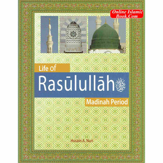 Life of Rasulullah: Madinah Period (Weekend Learning Series) By Husain A.Nauri