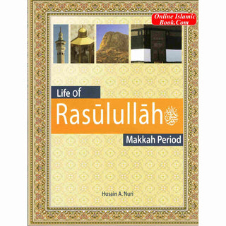 Life of Rasulullah: Makkah Period (Weekend Learning Series) By Husain A.Nauri