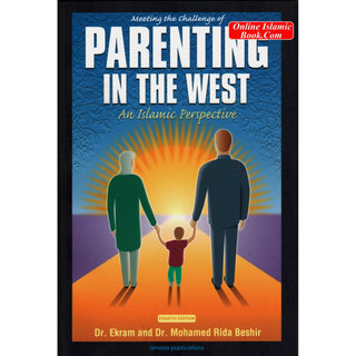 Meeting the Challenge of Parenting in the West : An Islamic Perspective By Ekram Beshir M.D. and Mohamed Rida Beshir