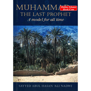 Muhammad The Last Prophet (A Model for all Time) By Sayyed Abul Hasan Ali Nadwi