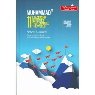 Muhammad (s): 11 Leadership Qualities that Changed the World By Nabeel Al-Azami