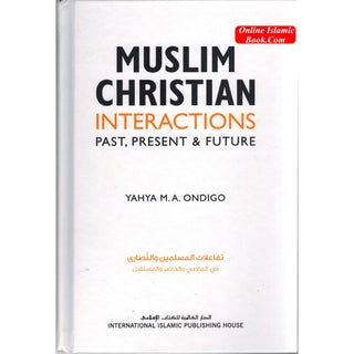 Muslim Christian Interactions: Past, Present & Future By Yahya M.A. Ondigo