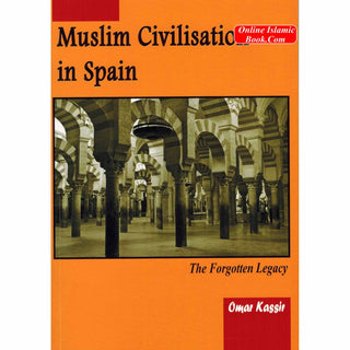 Muslim Civilisation in Spain The Forgotten Legacy By Omar Kassir