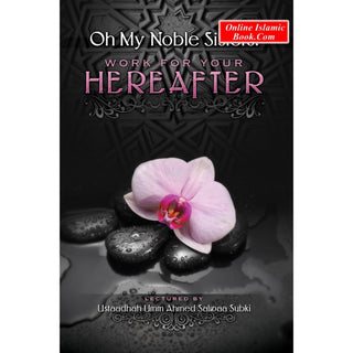 Oh My Noble Sisters  Work For Your Hereafter By Umm Ahmed Salwaa Subki