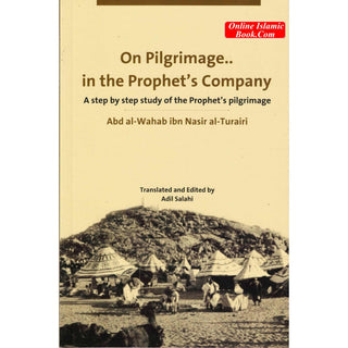 On Pilgrimage in the Prophet's Company (A Step By Step Study of the Prophet's Pilgrimage) By Adil Salahi