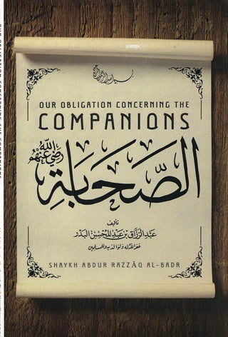 Our Obligation Concerning The Companions By Shaykh Abdur Razzaaq al Badr,9781945178849,