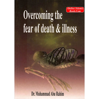 Overcoming The Fear Of Death & Illness By Dr. Muhammad Abu Rahim