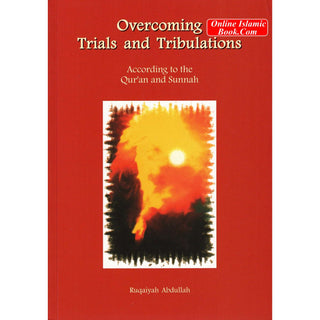 Overcoming Trials and Tribulations According To The Quran and Sunnah By Ruqaiyah Abdullah