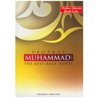 Prophet Muhammad (PBUH) The Best Role Model By k.kabir Uddin