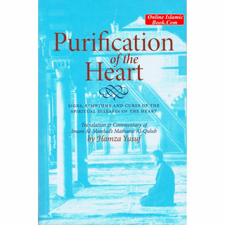 Purification of the Heart Signs, Symptoms and Cures of the Spiritual Diseases of the Heart By Hamza Yusuf