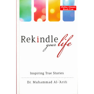 Rekindle your life: Inspiring True Stories By Dr. Muhammad Al-Arifi