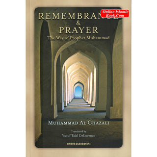 Remembrance and Prayer: The Ways of Prophet Muhammad by Shaykh Muhammad Al Ghazali