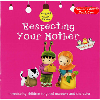 Respecting Your Mother (Akhlaaq Building Series -Manners and Charters) By Ali Gator