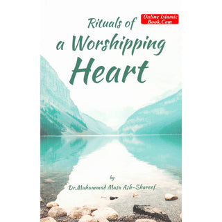 Rituals of a Worshipping Heart By Dr. Muhammad Musa Ash-Shareef