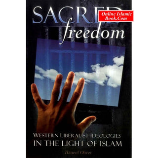 Sacred Freedom: Western Liberalist Ideologies in the Light of Islam By Haneef Oliver