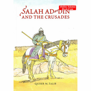 Salah Ad Din and the Crusades By Qaiser M. Talib