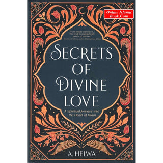 Secrets of Divine Love: A Spiritual Journey into the Heart of Islam By A. Helwa