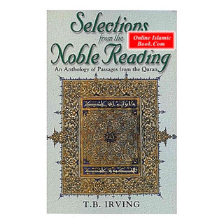 Selections From The Noble Reading An Anthology of Passages from the Quran By  T.B. Irving