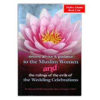 Sincere Advice & Guidance to The Muslim Women and The Rulings of The Evils of The Wedding Celebrations By Ahmed Ibn Yahya An Najmi