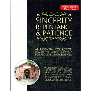 Sincerity, Repentance, and Patience: An Essential Collection of Authentic Hadeeth Narrations for Regular Study and Review By Moosaa Richardson