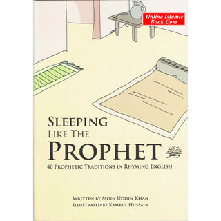 Sleeping Like the Prophet 40 Prophetic Traditions in Poetic English By Moin Uddin Khan