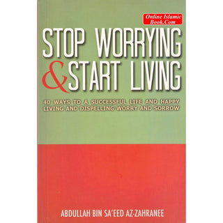 Stop Worrying & Start Living By Abdullah Bin Saeed Az-Zahranee