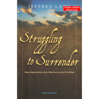 Struggling to Surrender: Some Impressions of an American Convert to Islam By Jeffrey Lang