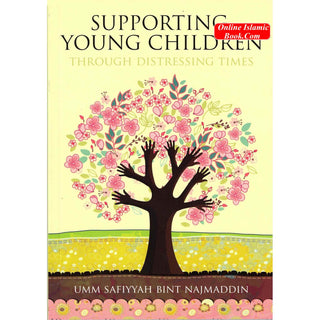 Supporting Young Children Through Distressing Times By Umm Safiyyah bint Najmaddin